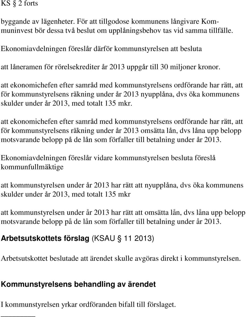 att ekonomichefen efter samråd med kommunstyrelsens ordförande har rätt, att för kommunstyrelsens räkning under år 2013 nyupplåna, dvs öka kommunens skulder under år 2013, med totalt 135 mkr.