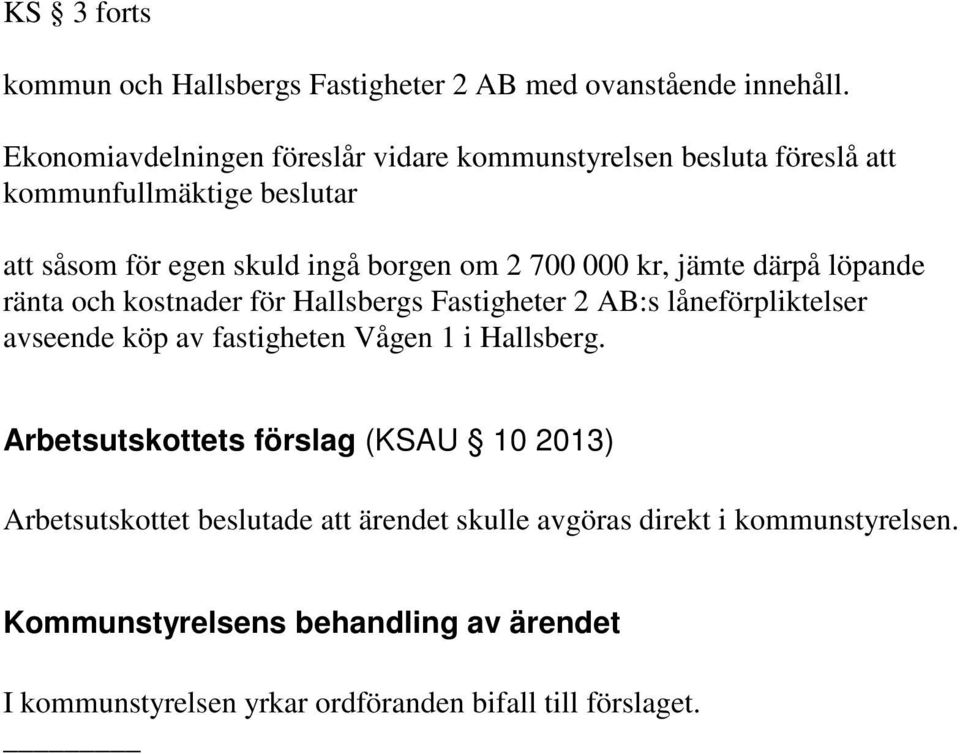 om 2 700 000 kr, jämte därpå löpande ränta och kostnader för Hallsbergs Fastigheter 2 AB:s låneförpliktelser avseende köp av fastigheten