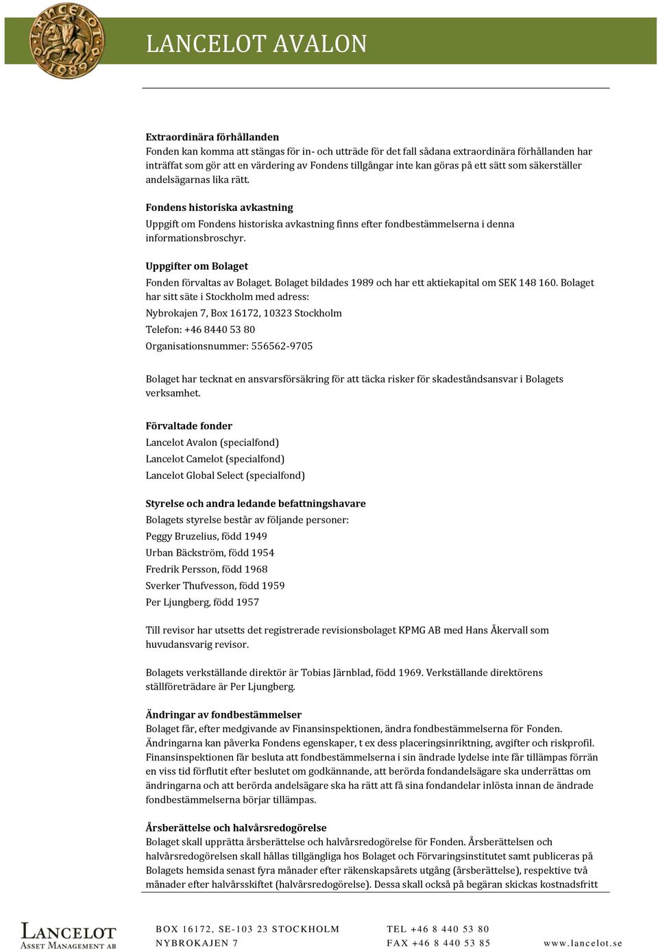 Uppgifter om Bolaget Fonden förvaltas av Bolaget. Bolaget bildades 1989 och har ett aktiekapital om SEK 148 160.