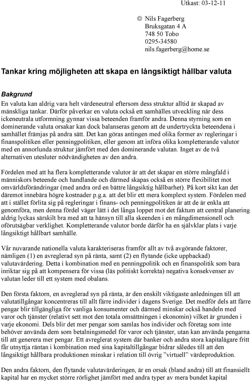 Därför påverkar en valuta också ett samhälles utveckling när dess ickeneutrala utformning gynnar vissa beteenden framför andra.