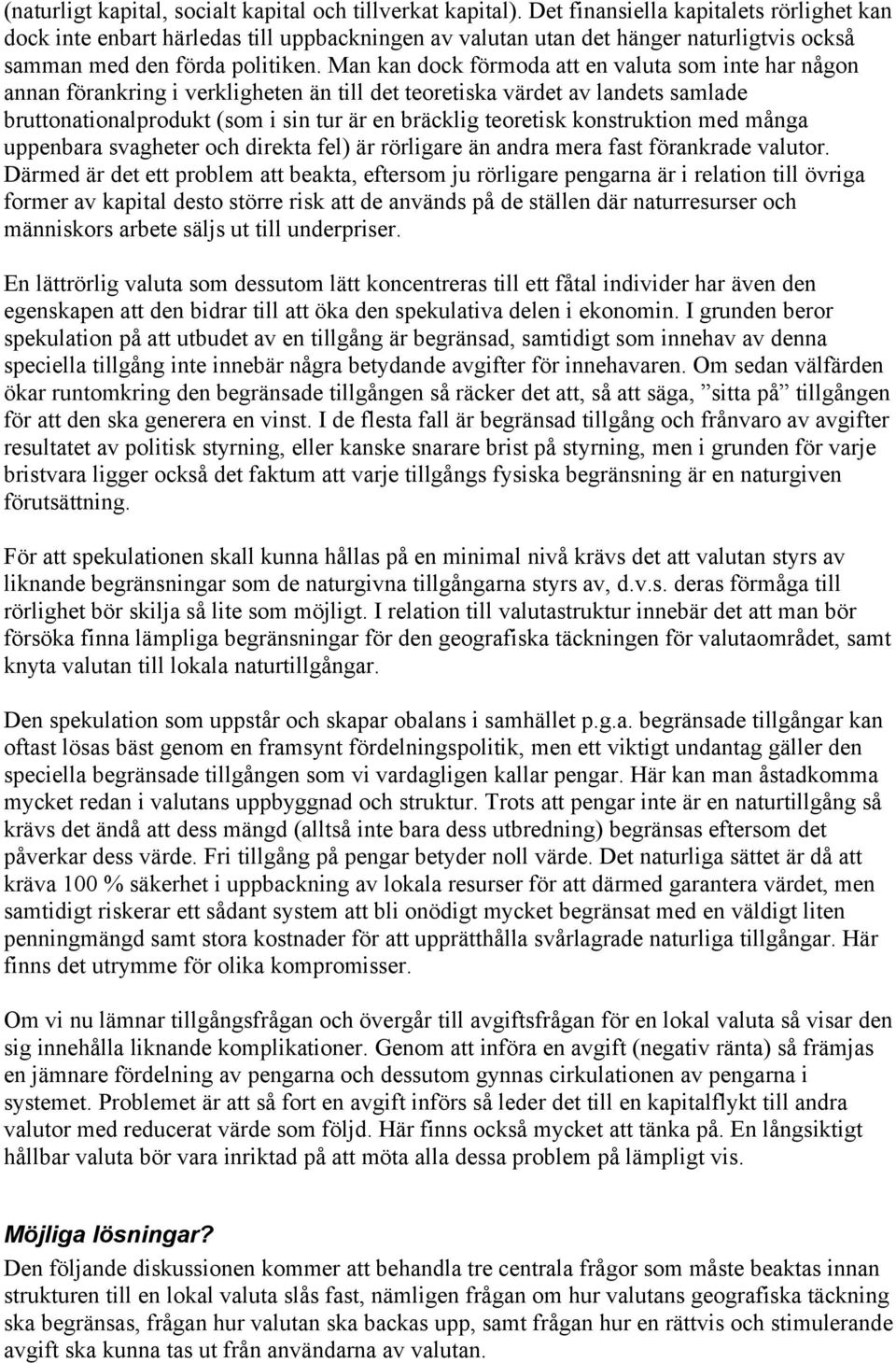 Man kan dock förmoda att en valuta som inte har någon annan förankring i verkligheten än till det teoretiska värdet av landets samlade bruttonationalprodukt (som i sin tur är en bräcklig teoretisk