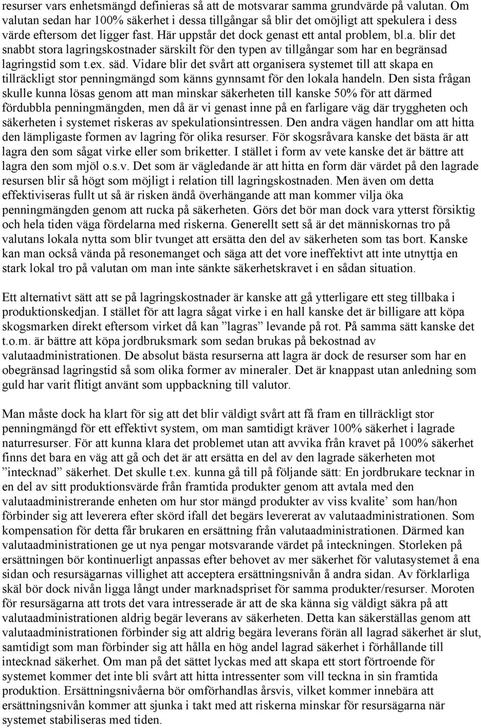 ex. säd. Vidare blir det svårt att organisera systemet till att skapa en tillräckligt stor penningmängd som känns gynnsamt för den lokala handeln.