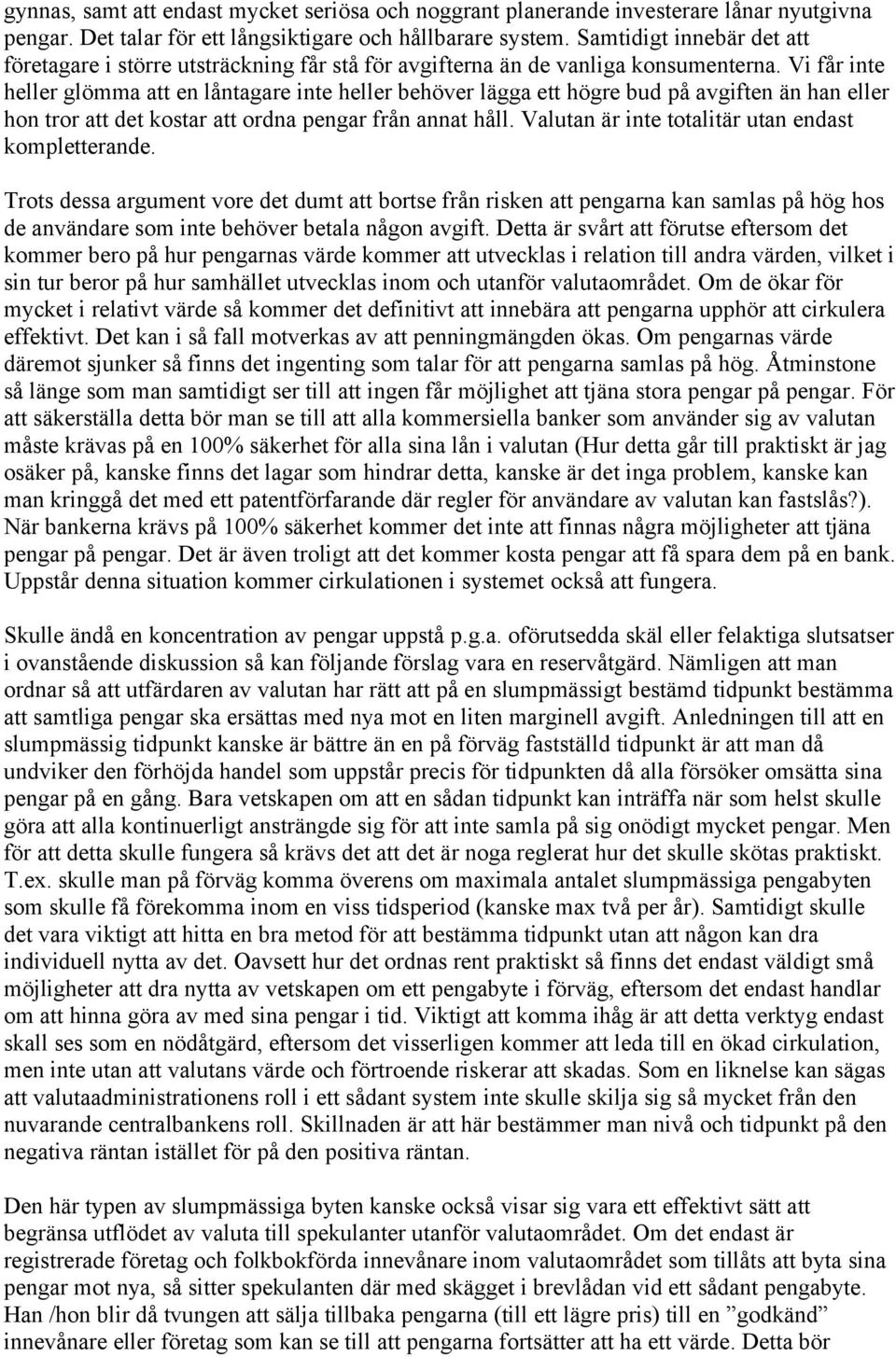 Vi får inte heller glömma att en låntagare inte heller behöver lägga ett högre bud på avgiften än han eller hon tror att det kostar att ordna pengar från annat håll.