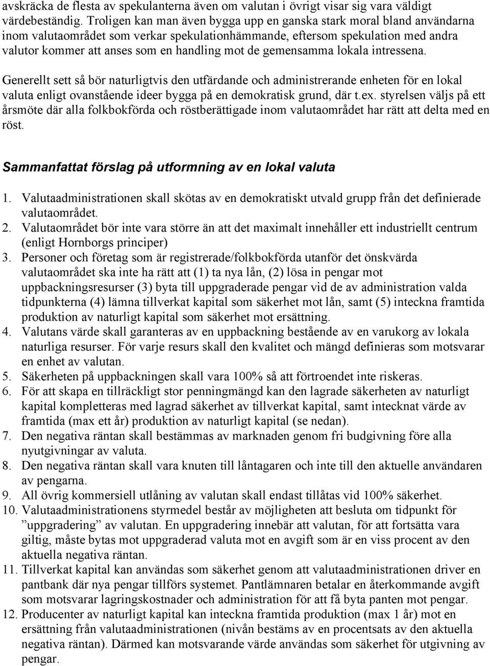 de gemensamma lokala intressena. Generellt sett så bör naturligtvis den utfärdande och administrerande enheten för en lokal valuta enligt ovanstående ideer bygga på en demokratisk grund, där t.ex.