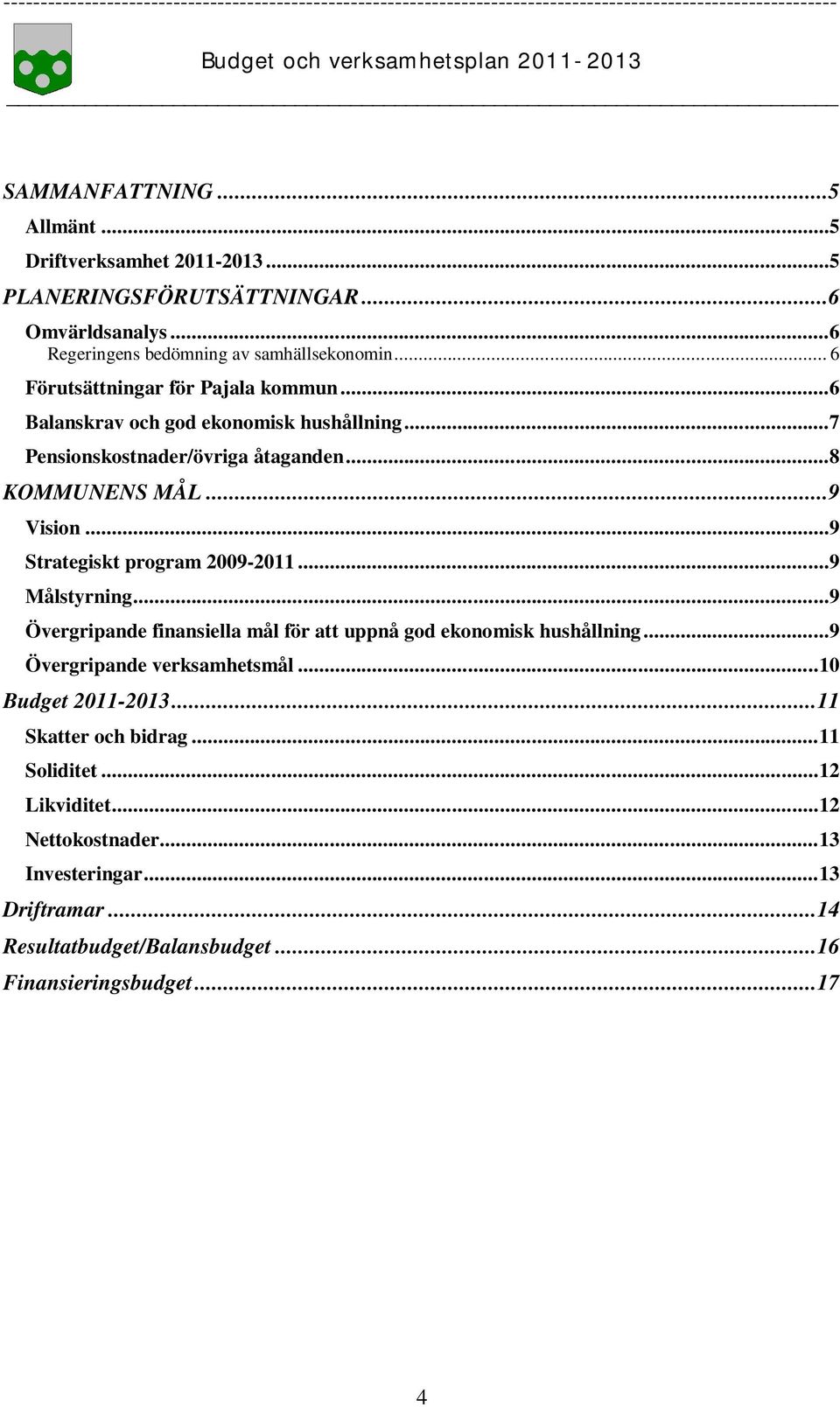 ..9 Strategiskt program 2009-2011...9 Målstyrning...9 Övergripande finansiella mål för att uppnå god ekonomisk hushållning...9 Övergripande verksamhetsmål.