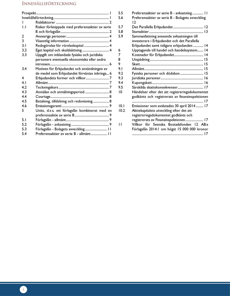 .. 6 3.4 Motiven för Erbjudandet och användningen av de medel som Erbjudandet förväntas inbringa... 6 4 Erbjudandets former och villkor... 7 4.1 Allmänt... 7 4.2 Teckningskurs... 7 4.3 Anmälan och anmälningsperiod.