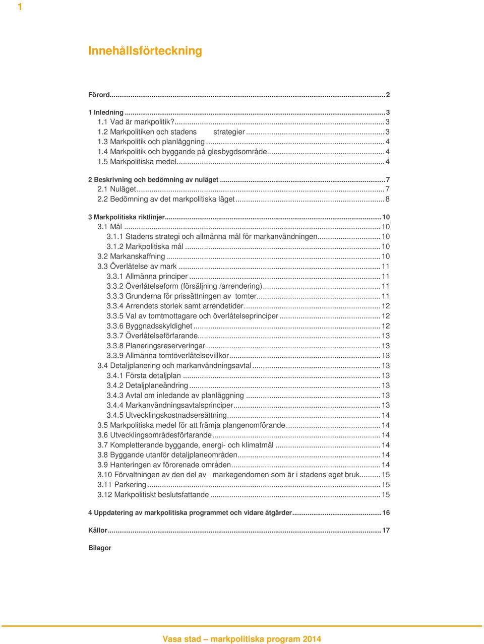 .. 8 3 Markpolitiska riktlinjer... 10 3.1 Mål... 10 3.1.1 Stadens strategi och allmänna mål för markanvändningen... 10 3.1.2 Markpolitiska mål... 10 3.2 Markanskaffning... 10 3.3 Överlåtelse av mark.