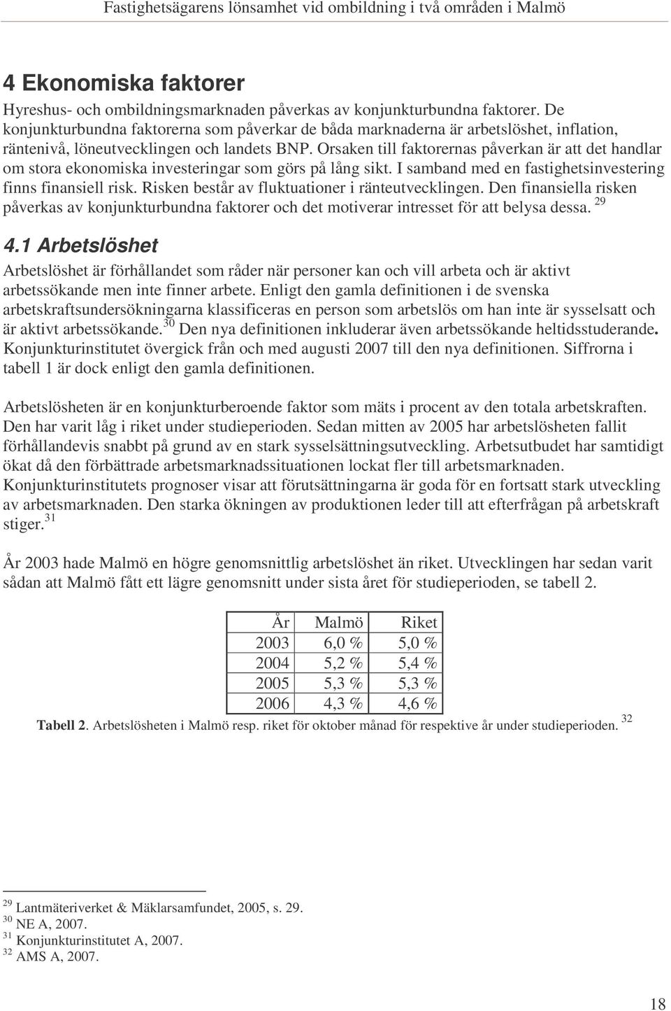 Orsaken till faktorernas påverkan är att det handlar om stora ekonomiska investeringar som görs på lång sikt. I samband med en fastighetsinvestering finns finansiell risk.