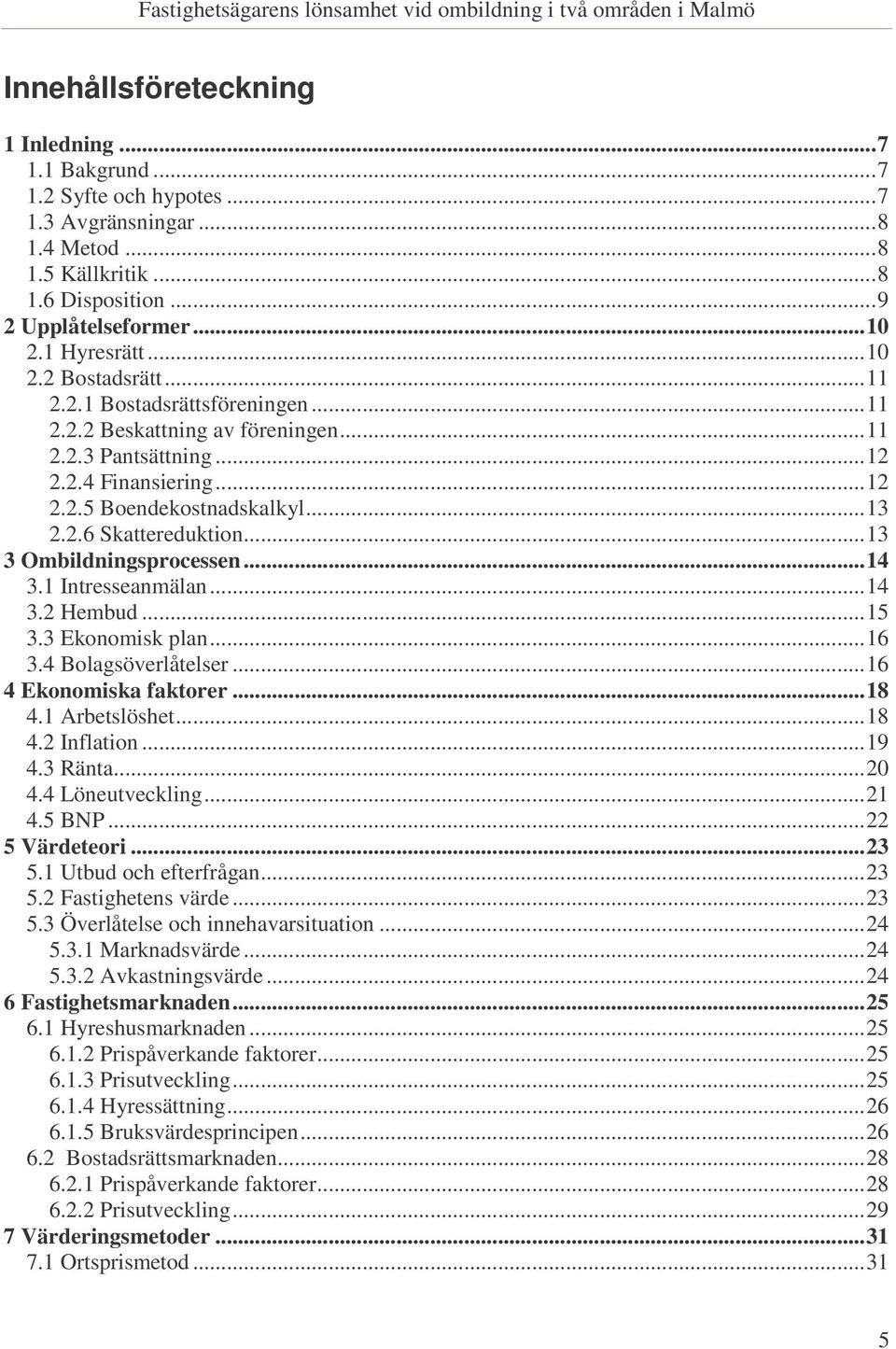 ..13 3 Ombildningsprocessen...14 3.1 Intresseanmälan...14 3.2 Hembud...15 3.3 Ekonomisk plan...16 3.4 Bolagsöverlåtelser...16 4 Ekonomiska faktorer...18 4.1 Arbetslöshet...18 4.2 Inflation...19 4.