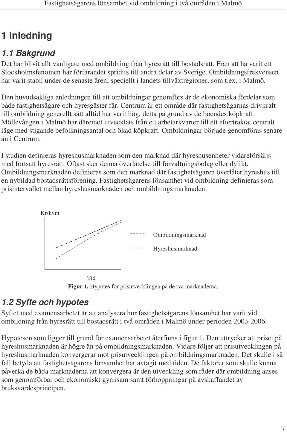 Den huvudsakliga anledningen till att ombildningar genomförs är de ekonomiska fördelar som både fastighetsägare och hyresgäster får.