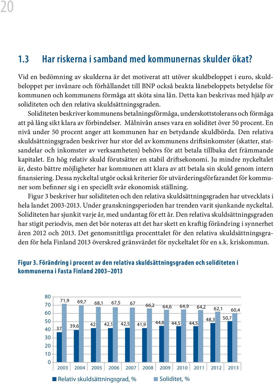 förmåga att sköta sina lån. Detta kan beskrivas med hjälp av soliditeten och den relativa skuldsättningsgraden.