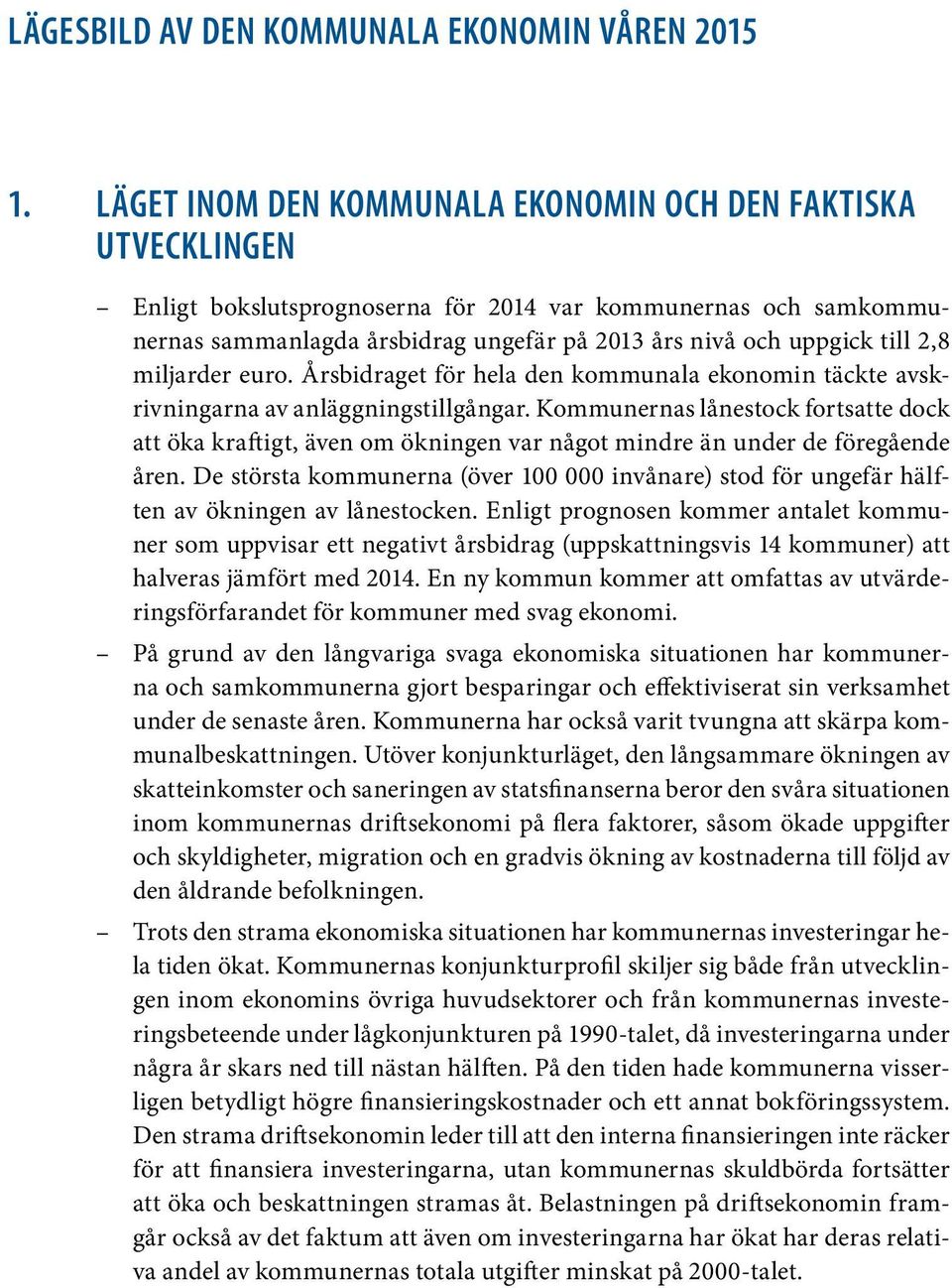 2,8 miljarder euro. Årsbidraget för hela den kommunala ekonomin täckte avskrivningarna av anläggningstillgångar.