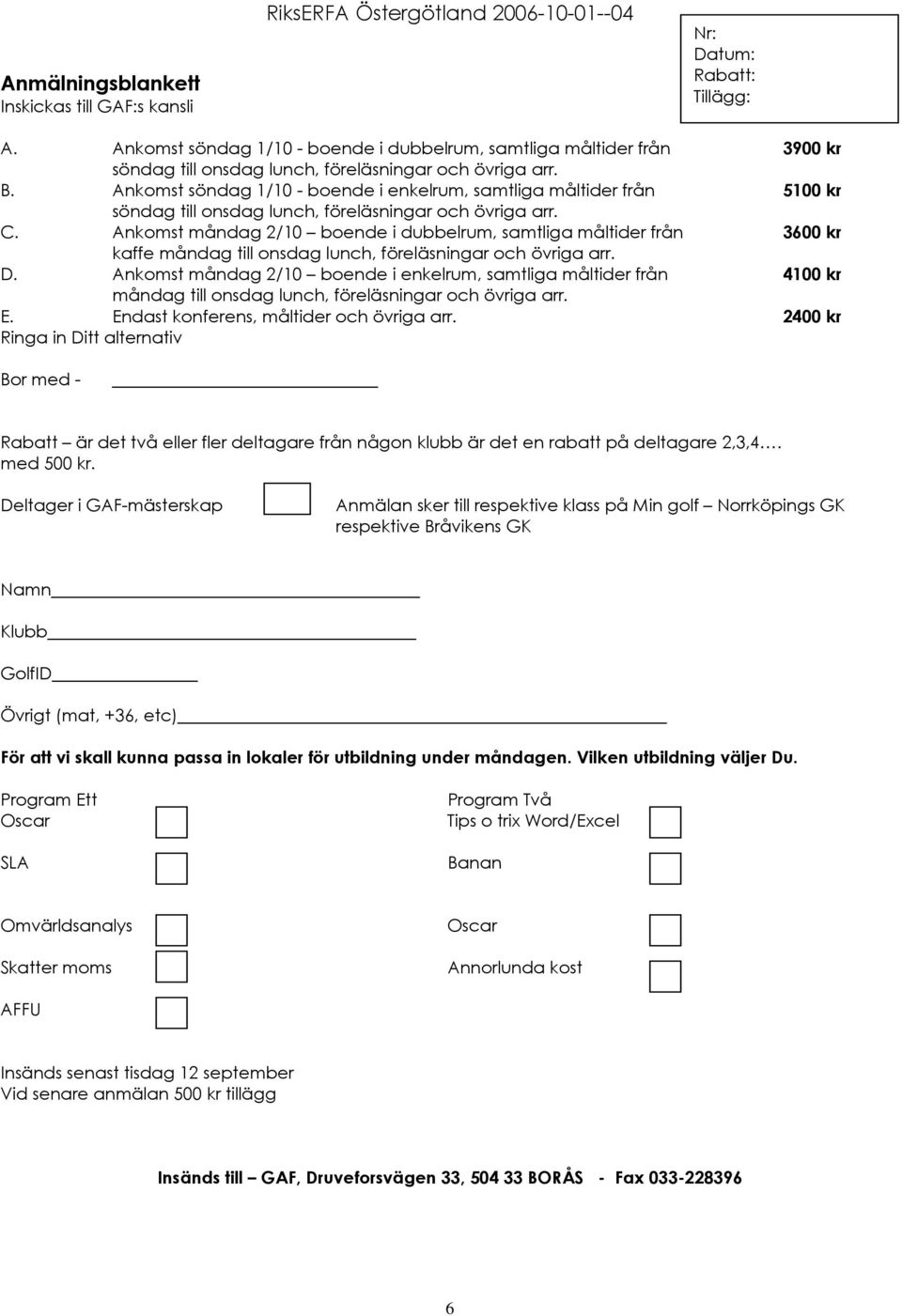 Ankomst söndag 1/10 - boende i enkelrum, samtliga måltider från 5100 kr söndag till onsdag lunch, föreläsningar och övriga arr. C.