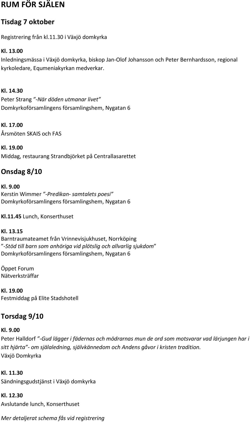 30 Peter Strang -När döden utmanar livet Domkyrkoförsamlingens församlingshem, Nygatan 6 Kl. 17.00 Årsmöten SKAIS och FAS Kl. 19.