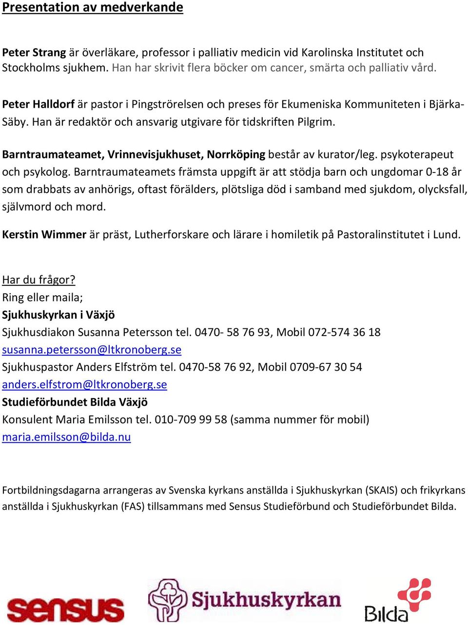 Han är redaktör och ansvarig utgivare för tidskriften Pilgrim. Barntraumateamet, Vrinnevisjukhuset, Norrköping består av kurator/leg. psykoterapeut och psykolog.