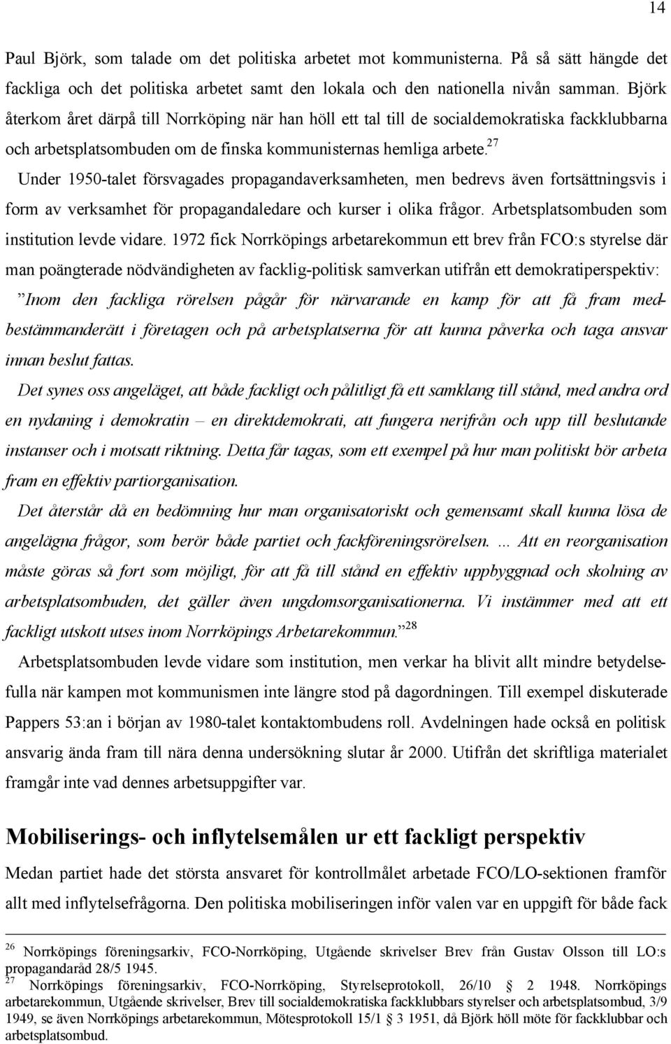 27 Under 1950-talet försvagades propagandaverksamheten, men bedrevs även fortsättningsvis i form av verksamhet för propagandaledare och kurser i olika frågor.