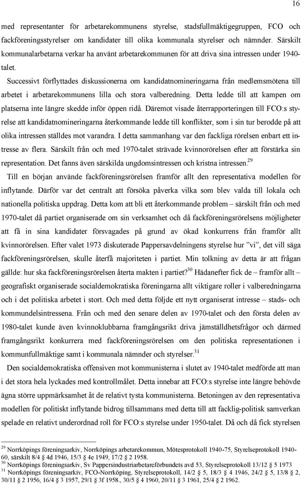 Successivt förflyttades diskussionerna om kandidatnomineringarna från medlemsmötena till arbetet i arbetarekommunens lilla och stora valberedning.