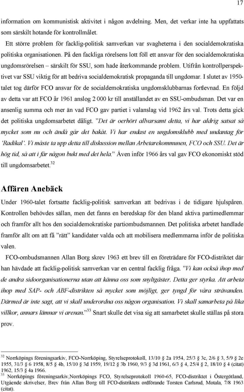 På den fackliga rörelsens lott föll ett ansvar för den socialdemokratiska ungdomsrörelsen särskilt för SSU, som hade återkommande problem.