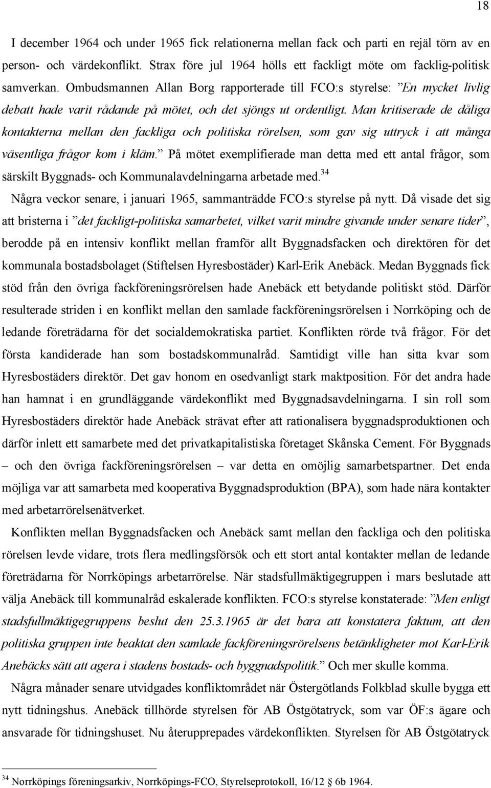 Man kritiserade de dåliga kontakterna mellan den fackliga och politiska rörelsen, som gav sig uttryck i att många väsentliga frågor kom i kläm.