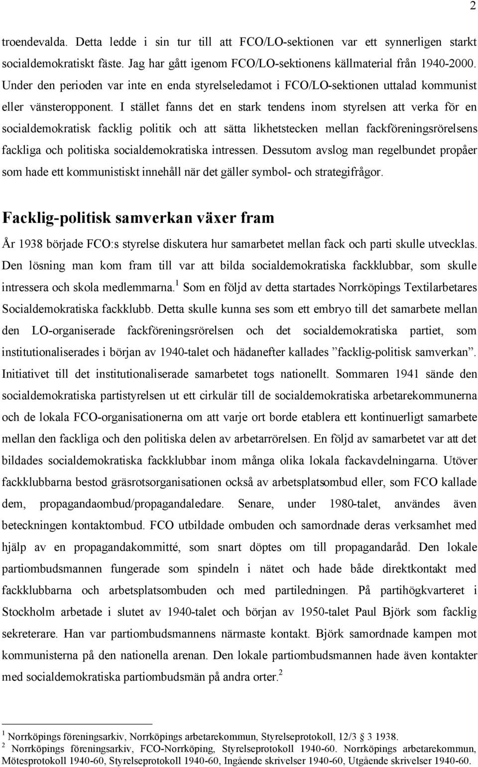 I stället fanns det en stark tendens inom styrelsen att verka för en socialdemokratisk facklig politik och att sätta likhetstecken mellan fackföreningsrörelsens fackliga och politiska