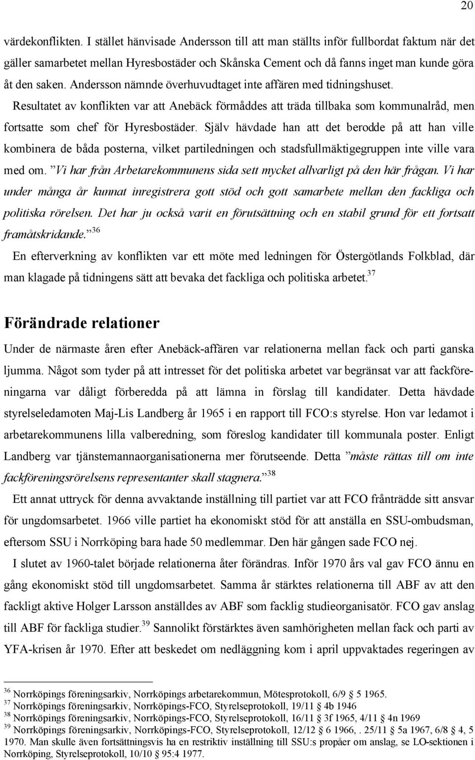 Andersson nämnde överhuvudtaget inte affären med tidningshuset. Resultatet av konflikten var att Anebäck förmåddes att träda tillbaka som kommunalråd, men fortsatte som chef för Hyresbostäder.