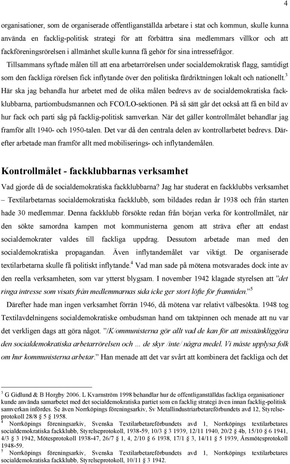 Tillsammans syftade målen till att ena arbetarrörelsen under socialdemokratisk flagg, samtidigt som den fackliga rörelsen fick inflytande över den politiska färdriktningen lokalt och nationellt.