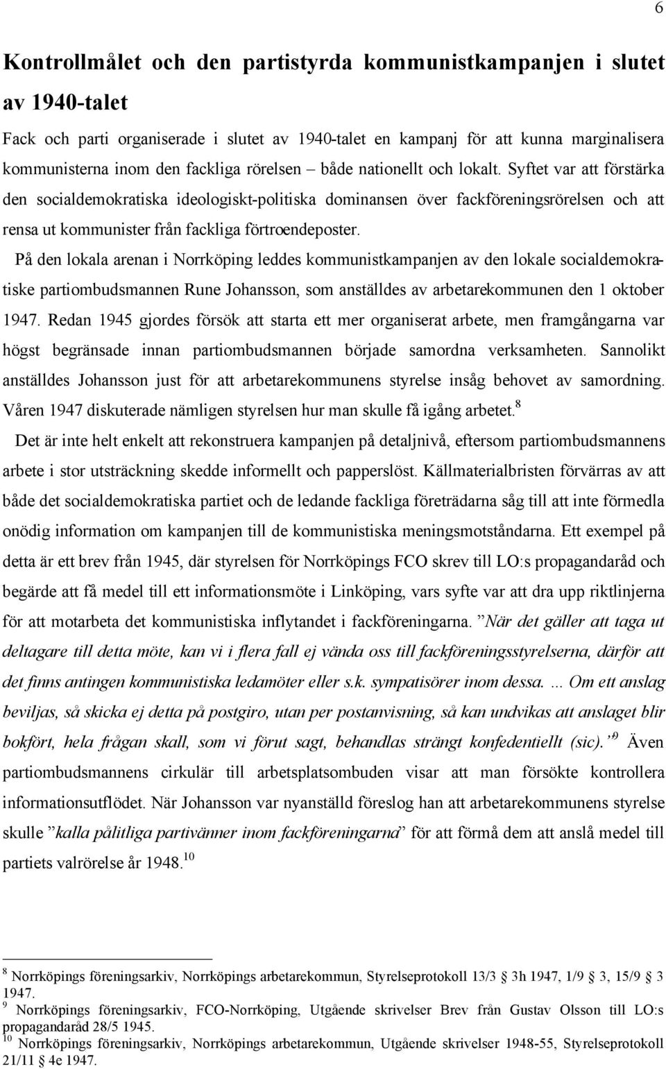 Syftet var att förstärka den socialdemokratiska ideologiskt-politiska dominansen över fackföreningsrörelsen och att rensa ut kommunister från fackliga förtroendeposter.