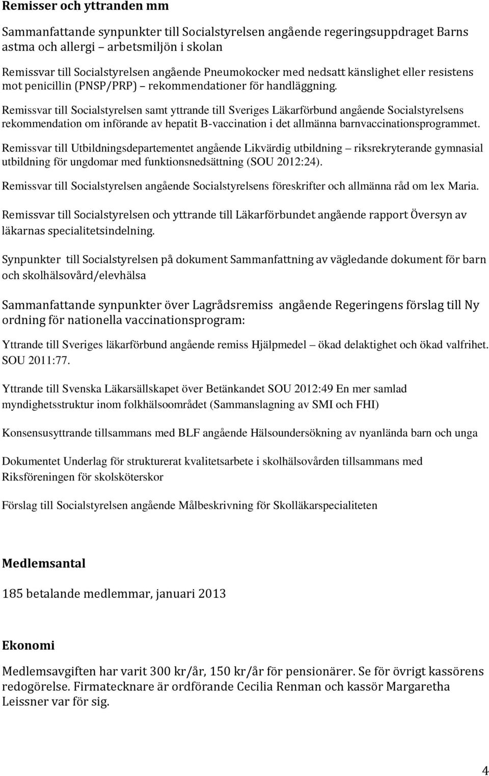 Remissvar till Socialstyrelsen samt yttrande till Sveriges Läkarförbund angående Socialstyrelsens rekommendation om införande av hepatit B-vaccination i det allmänna barnvaccinationsprogrammet.