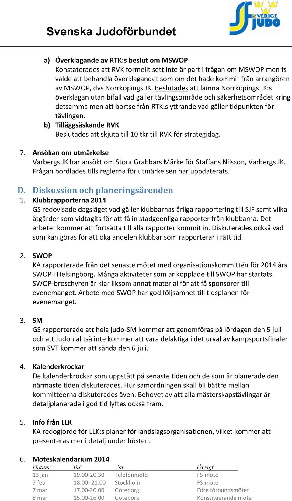 Beslutades att lämna Norrköpings JK:s överklagan utan bifall vad gäller tävlingsområde och säkerhetsområdet kring detsamma men att bortse från RTK:s yttrande vad gäller tidpunkten för tävlingen.