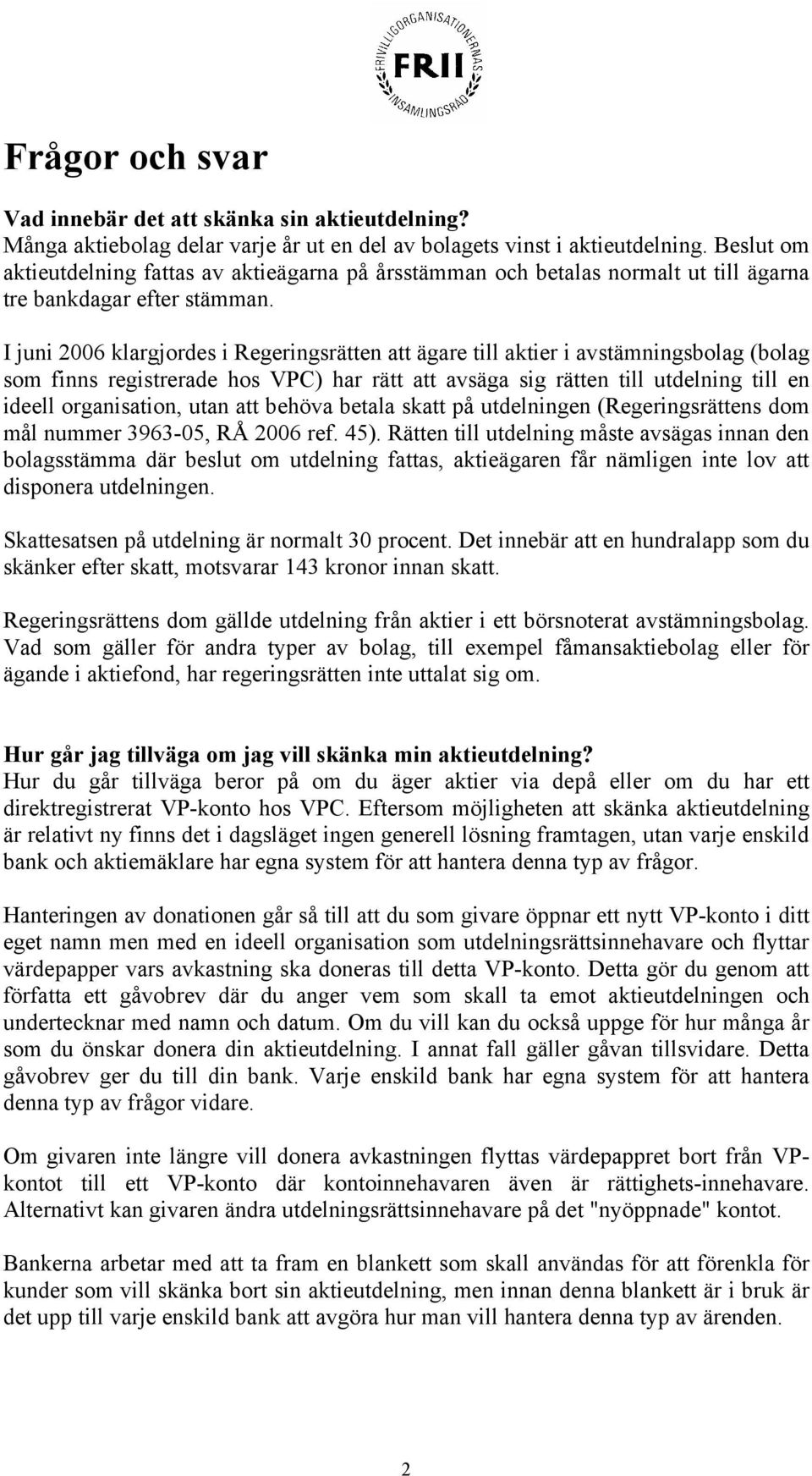 I juni 2006 klargjordes i Regeringsrätten att ägare till aktier i avstämningsbolag (bolag som finns registrerade hos VPC) har rätt att avsäga sig rätten till utdelning till en ideell organisation,