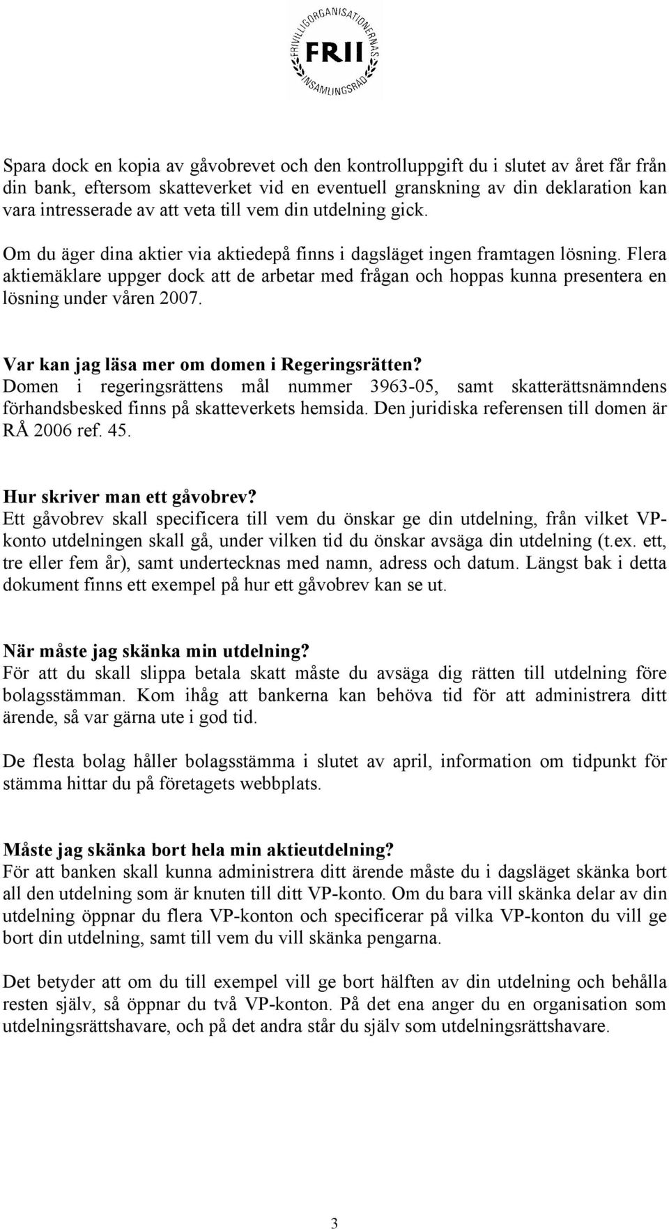 Flera aktiemäklare uppger dock att de arbetar med frågan och hoppas kunna presentera en lösning under våren 2007. Var kan jag läsa mer om domen i Regeringsrätten?