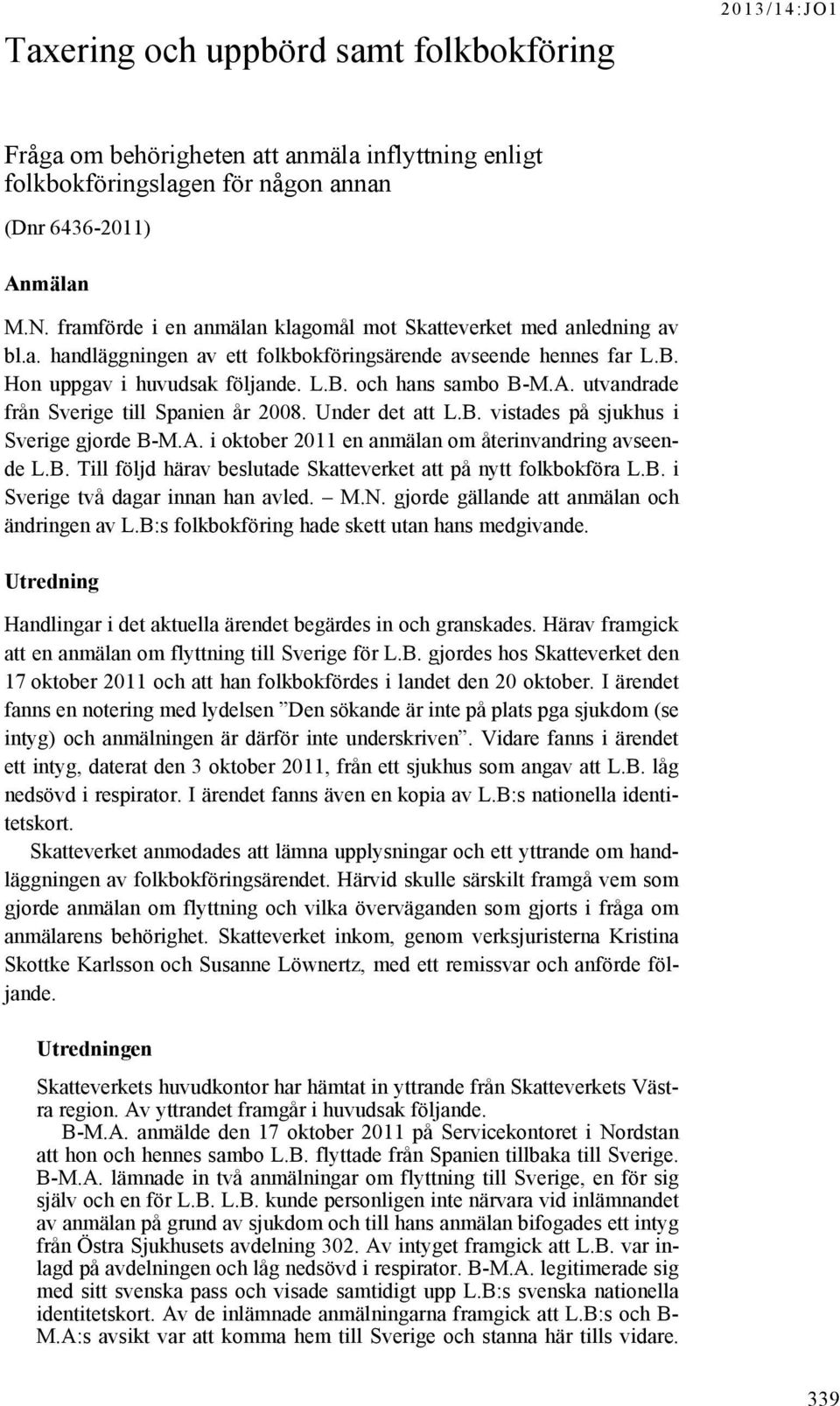 utvandrade från Sverige till Spanien år 2008. Under det att L.B. vistades på sjukhus i Sverige gjorde B-M.A. i oktober 2011 en anmälan om återinvandring avseende L.B. Till följd härav beslutade Skatteverket att på nytt folkbokföra L.