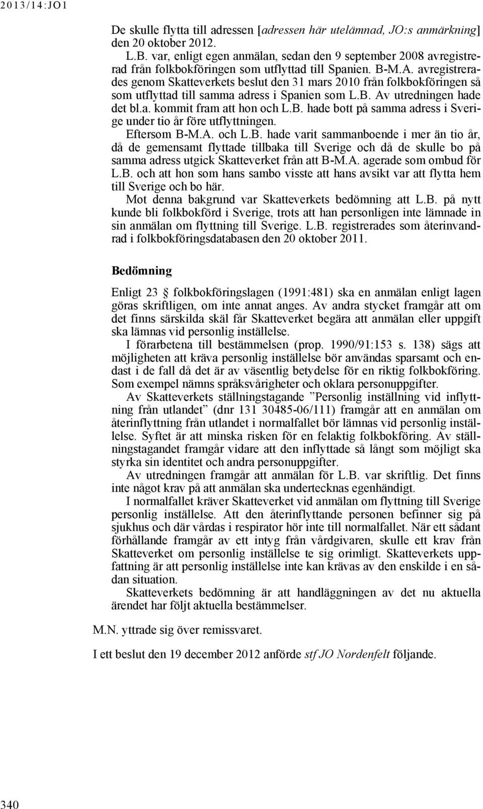 avregistrerades genom Skatteverkets beslut den 31 mars 2010 från folkbokföringen så som utflyttad till samma adress i Spanien som L.B.