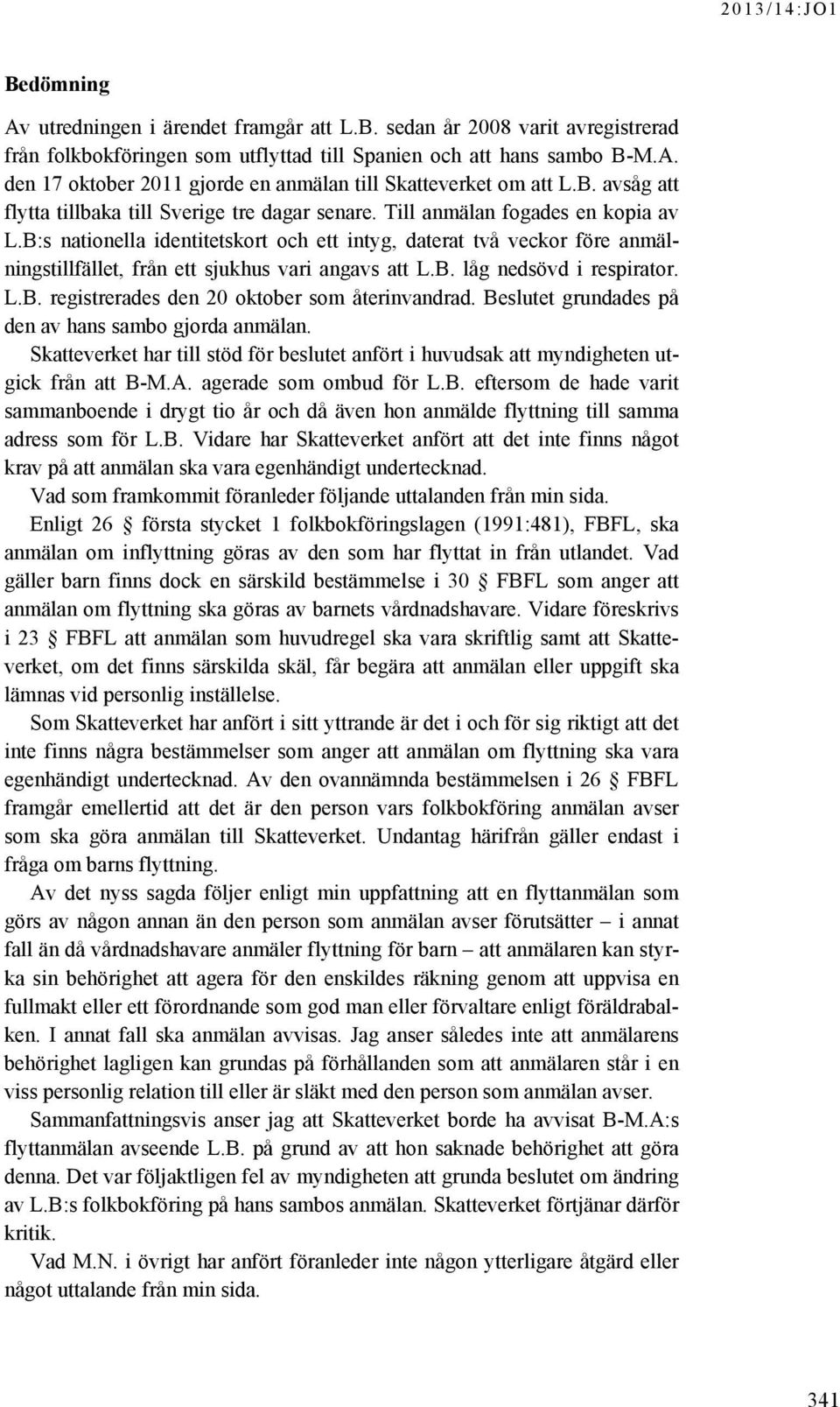 B:s nationella identitetskort och ett intyg, daterat två veckor före anmälningstillfället, från ett sjukhus vari angavs att L.B. låg nedsövd i respirator. L.B. registrerades den 20 oktober som återinvandrad.