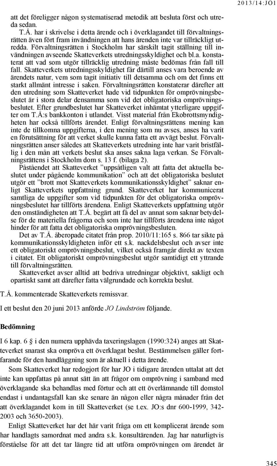 Förvaltningsrätten i Stockholm har särskilt tagit ställning till invändningen avseende Skatteverkets utredningsskyldighet och bl.a. konstaterat att vad som utgör tillräcklig utredning måste bedömas från fall till fall.