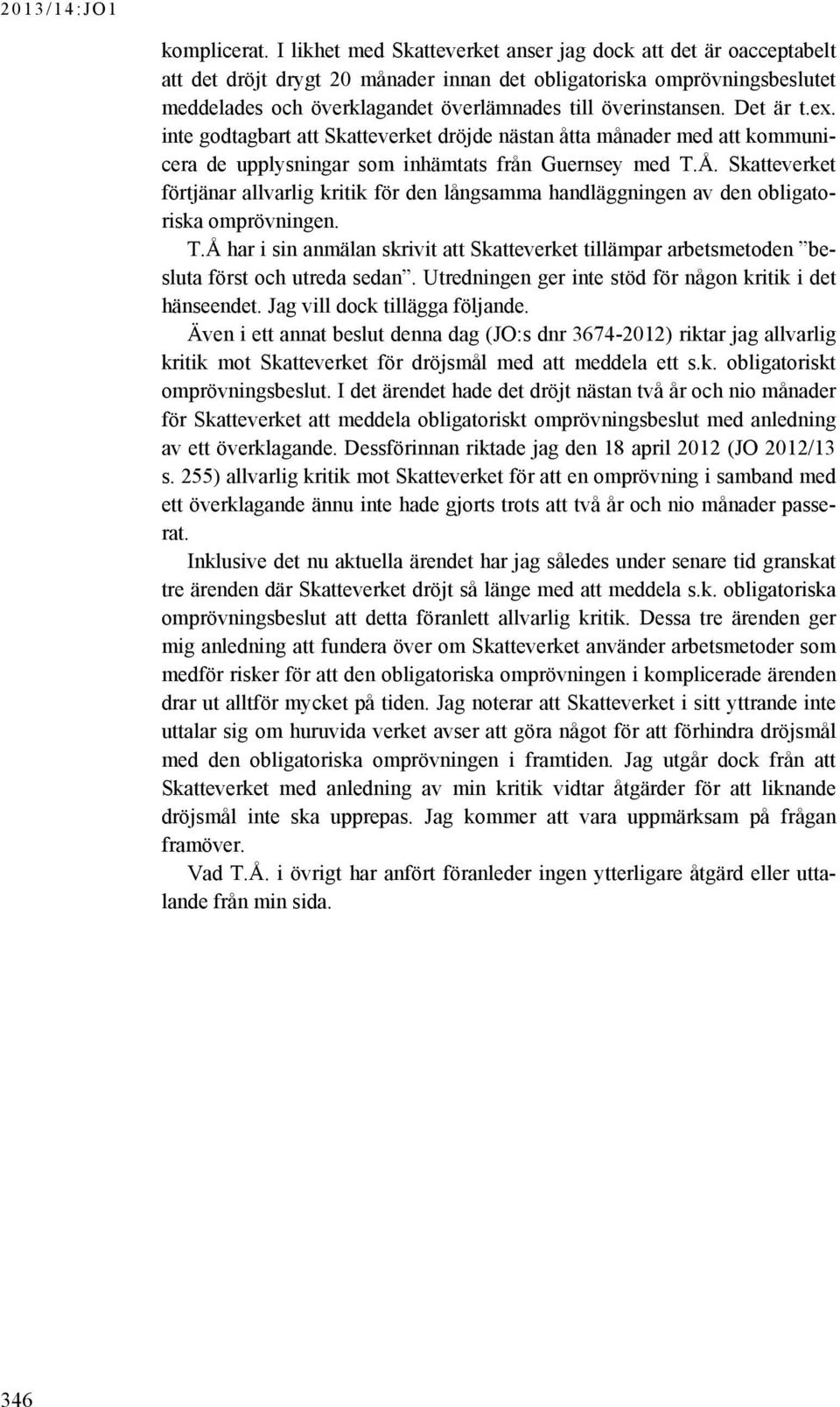 överinstansen. Det är t.ex. inte godtagbart att Skatteverket dröjde nästan åtta månader med att kommunicera de upplysningar som inhämtats från Guernsey med T.Å.