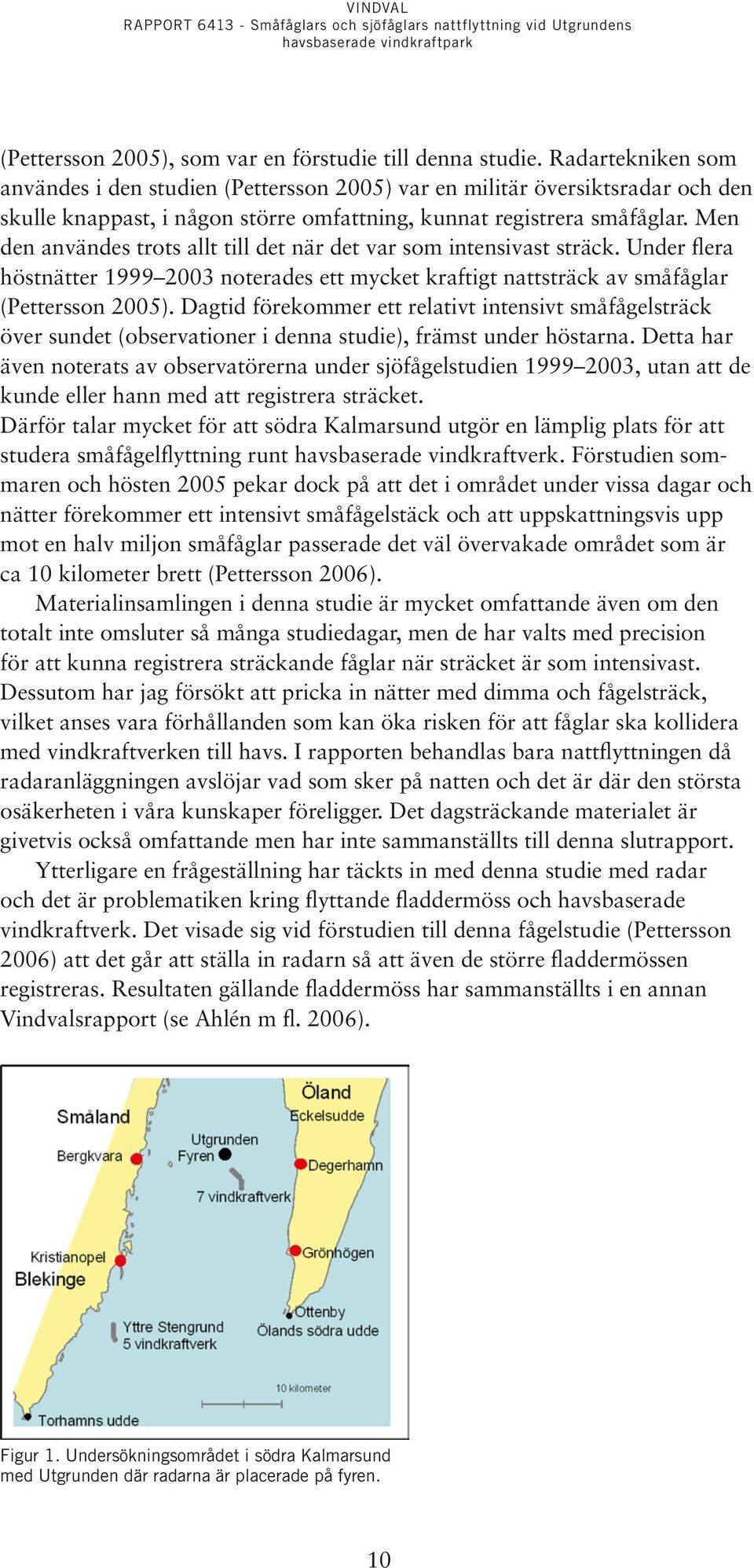 Men den användes trots allt till det när det var som intensivast sträck. Under flera höstnätter 1999 2003 noterades ett mycket kraftigt nattsträck av småfåglar (Pettersson 2005).