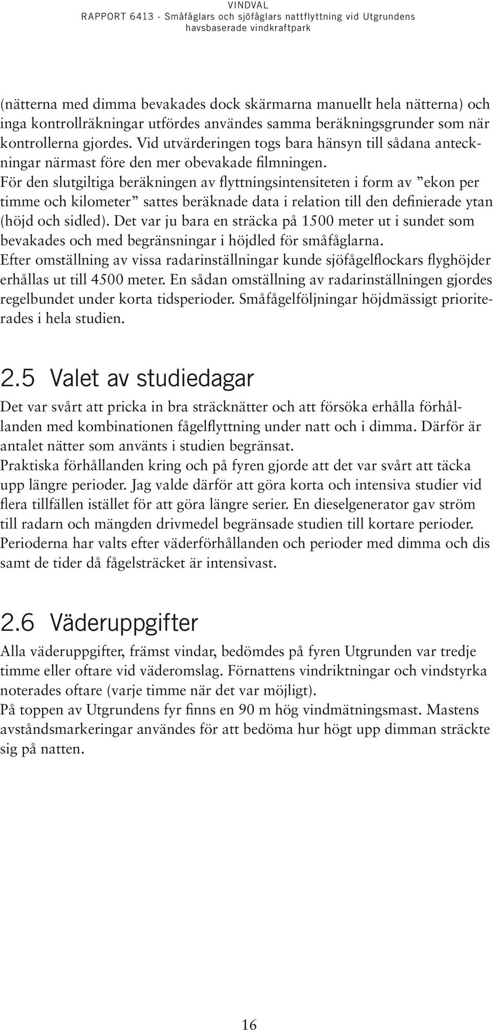 För den slutgiltiga beräkningen av flyttningsintensiteten i form av ekon per timme och kilometer sattes beräknade data i relation till den definierade ytan (höjd och sidled).