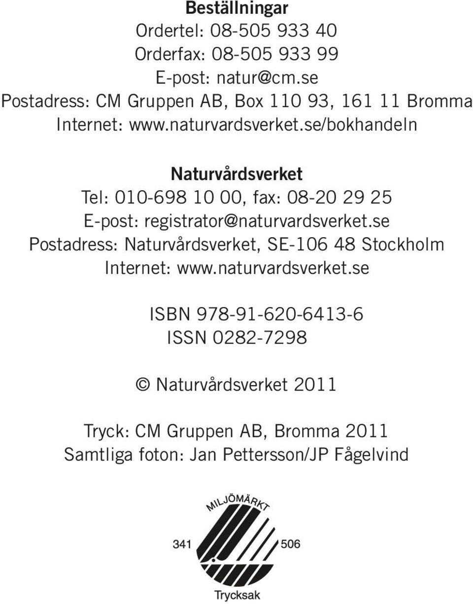 se/bokhandeln Naturvårdsverket Tel: 010-698 10 00, fax: 08-20 29 25 E-post: registrator@naturvardsverket.