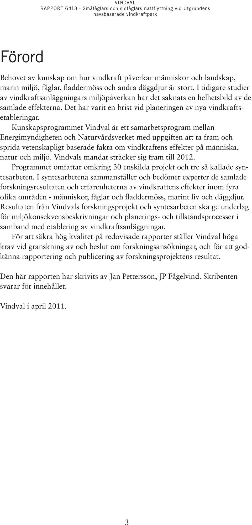 Kunskapsprogrammet Vindval är ett samarbetsprogram mellan Energimyndigheten och Naturvårdsverket med uppgiften att ta fram och sprida vetenskapligt baserade fakta om vindkraftens effekter på