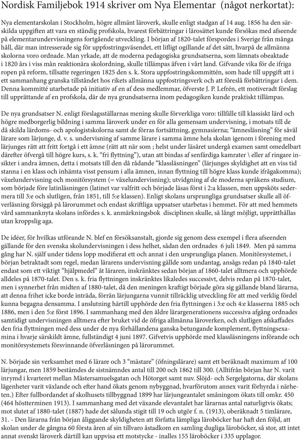 I början af 1820-talet förspordes i Sverige från många håll, där man intresserade sig för uppfostringsväsendet, ett lifligt ogillande af det sätt, hvarpå de allmänna skolorna voro ordnade.