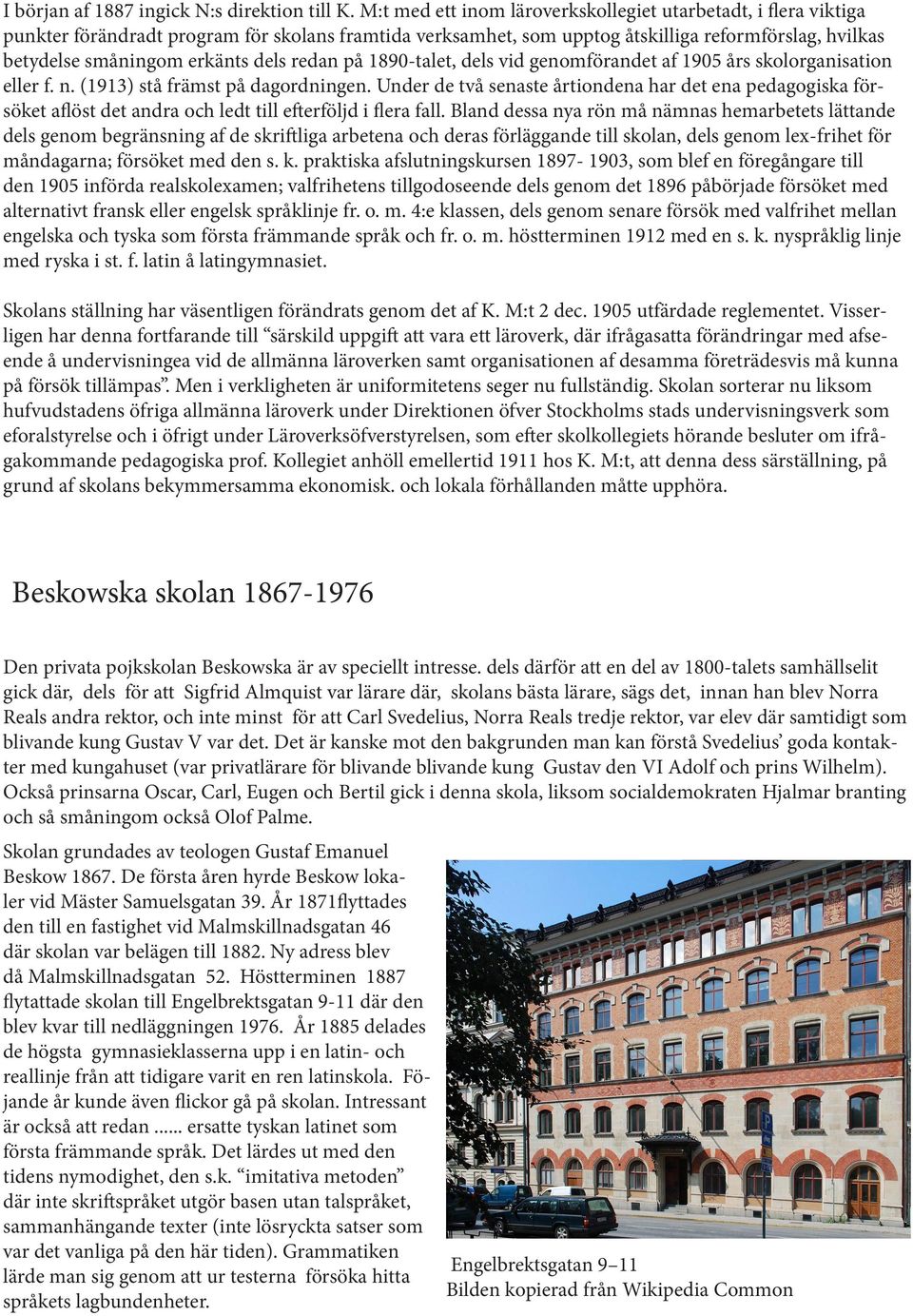 dels redan på 1890-talet, dels vid genomförandet af 1905 års skolorganisation eller f. n. (1913) stå främst på dagordningen.