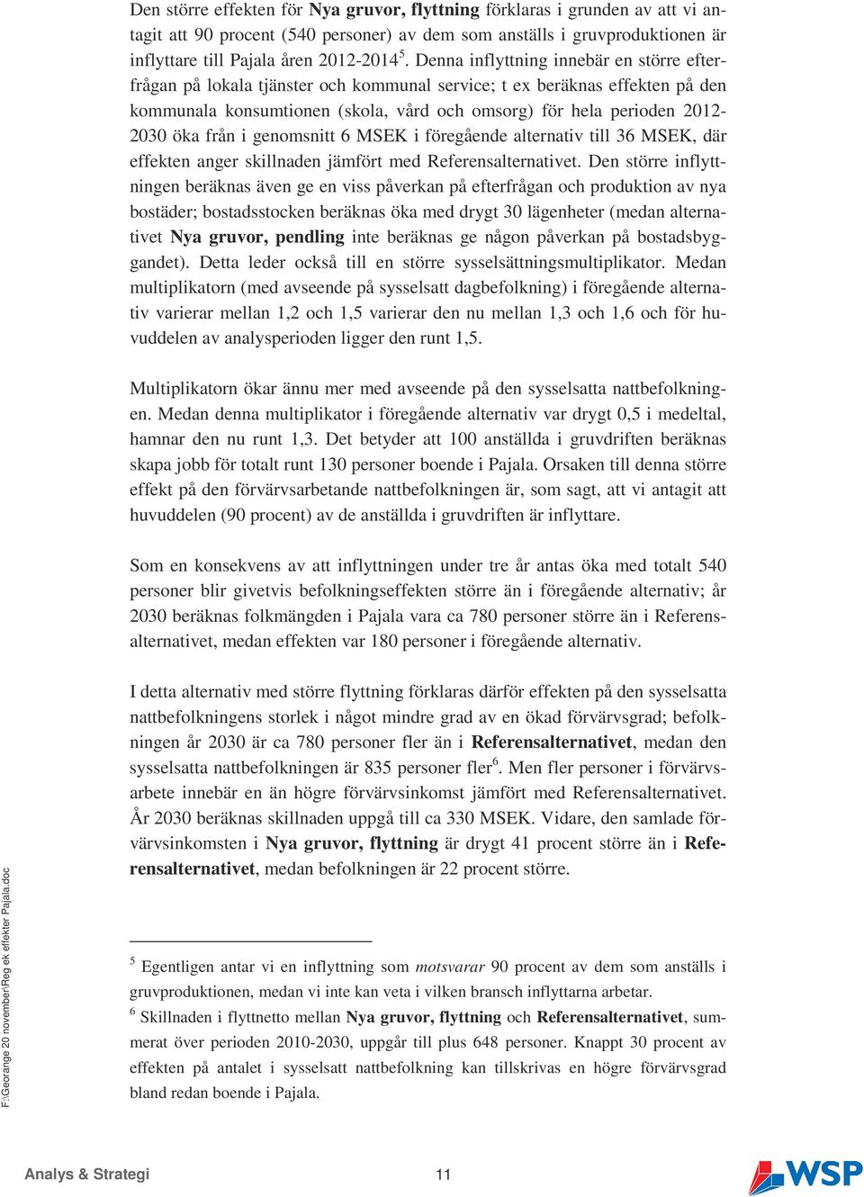 från i genomsnitt 6 MSEK i föregående alternativ till 36 MSEK, där effekten anger skillnaden jämfört med Referensalternativet.