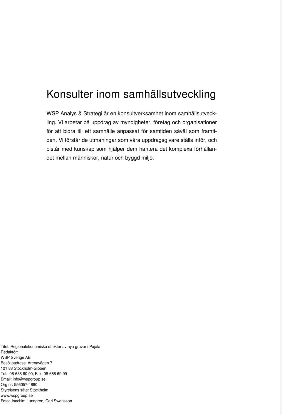 Vi förstår de utmaningar som våra uppdragsgivare ställs inför, och bistår med kunskap som hjälper dem hantera det komplexa förhållandet mellan människor, natur och byggd miljö.