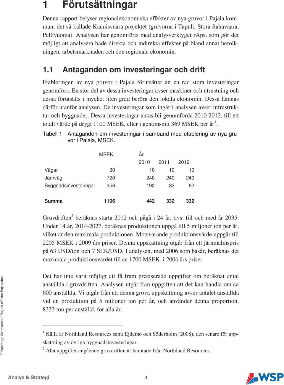 1 Antaganden om investeringar och drift Etableringen av nya gruvor i Pajala förutsätter att en rad stora investeringar genomförs.