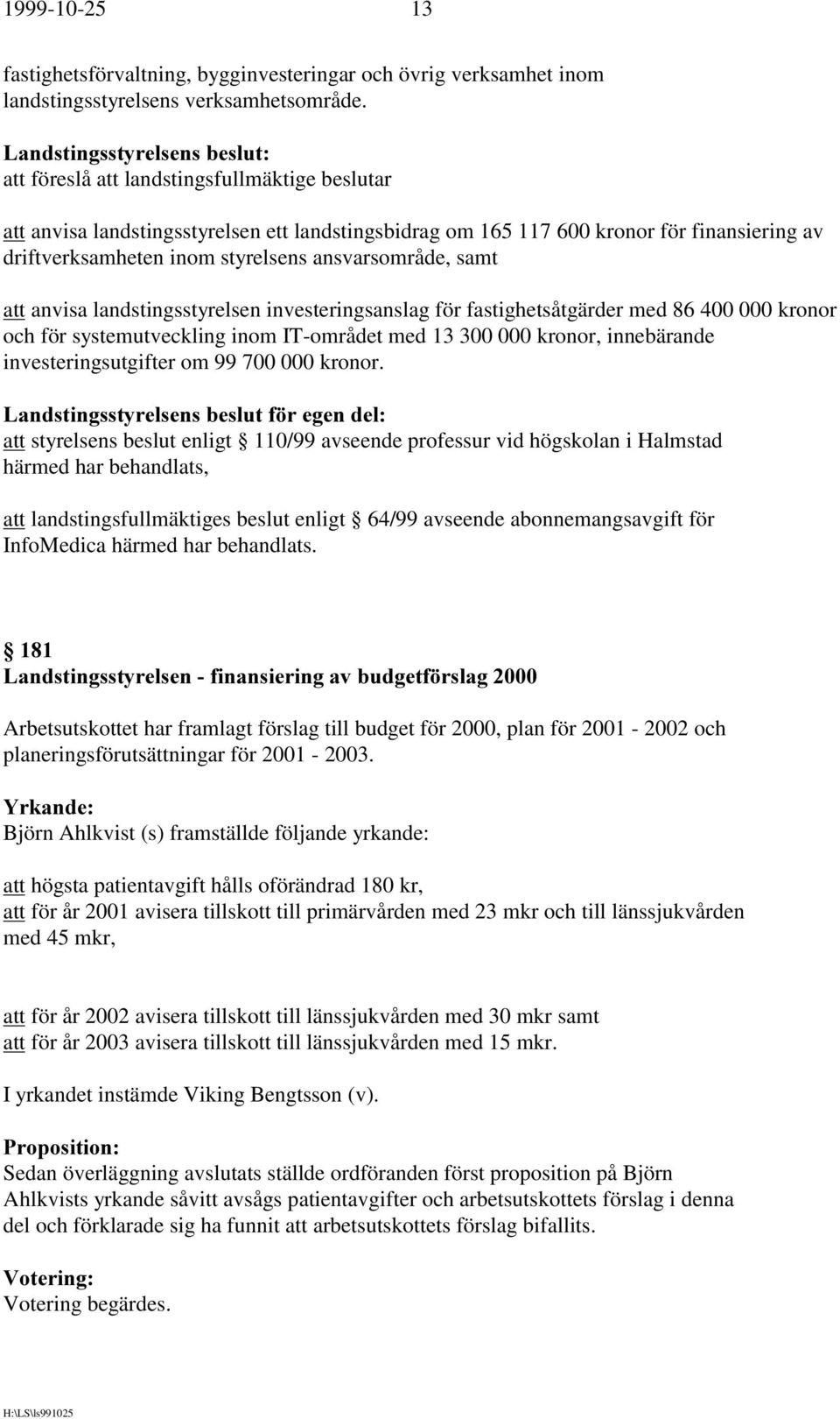 för fastighetsåtgärder med 86 400 000 kronor och för systemutveckling inom IT-området med 13 300 000 kronor, innebärande investeringsutgifter om 99 700 000 kronor.