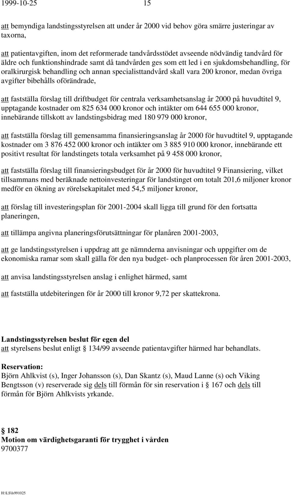 oförändrade, att fastställa förslag till driftbudget för centrala verksamhetsanslag år 2000 på huvudtitel 9, upptagande kostnader om 825 634 000 kronor och intäkter om 644 655 000 kronor, innebärande