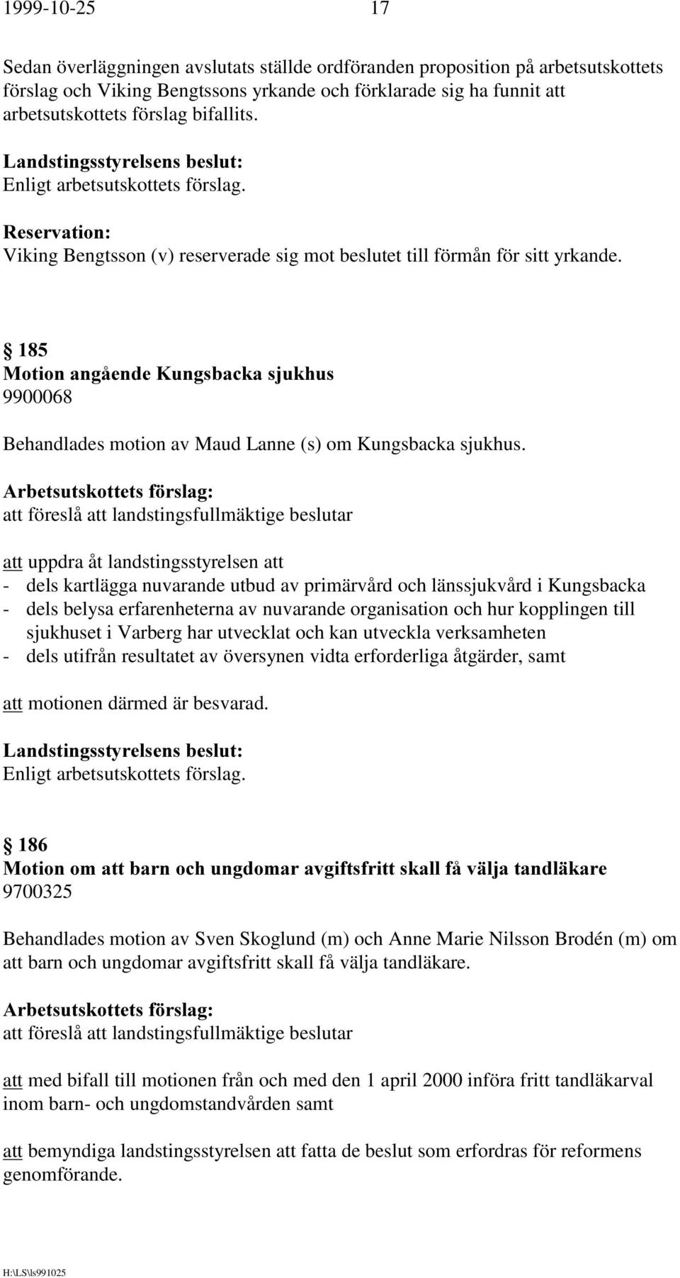 att uppdra åt landstingsstyrelsen att - dels kartlägga nuvarande utbud av primärvård och länssjukvård i Kungsbacka - dels belysa erfarenheterna av nuvarande organisation och hur kopplingen till