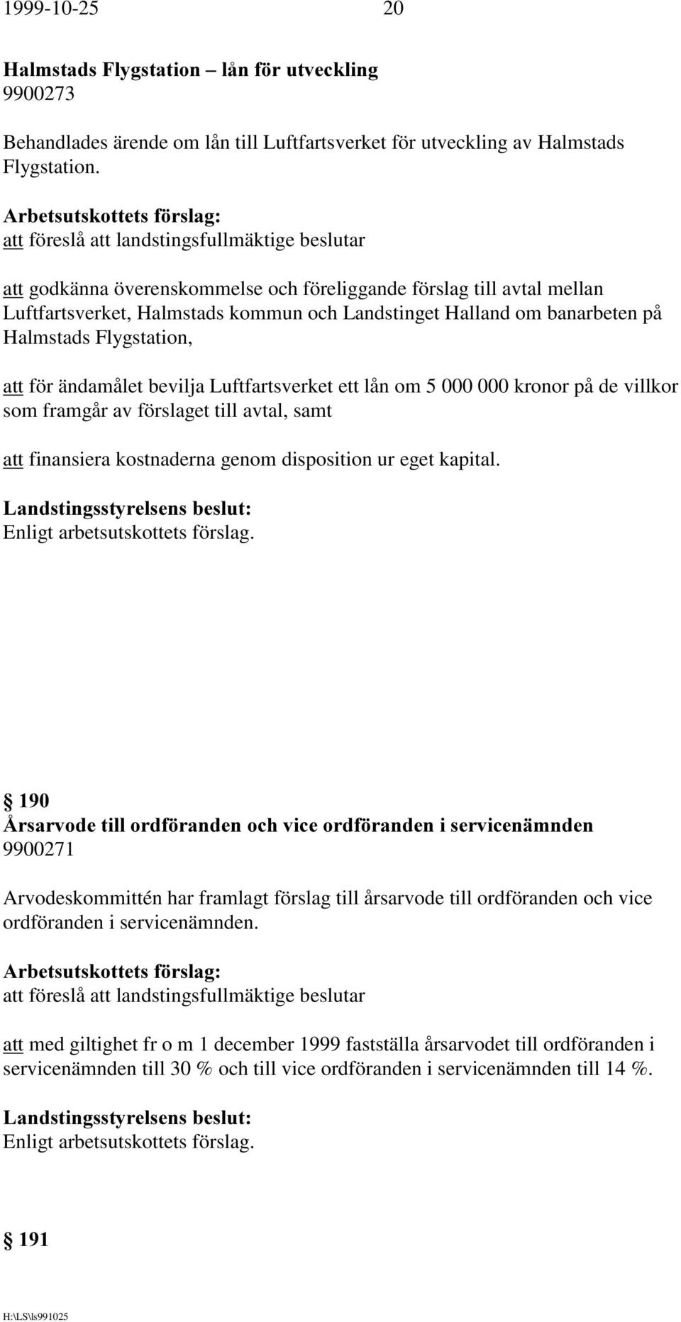 Luftfartsverket ett lån om 5 000 000 kronor på de villkor som framgår av förslaget till avtal, samt att finansiera kostnaderna genom disposition ur eget kapital.