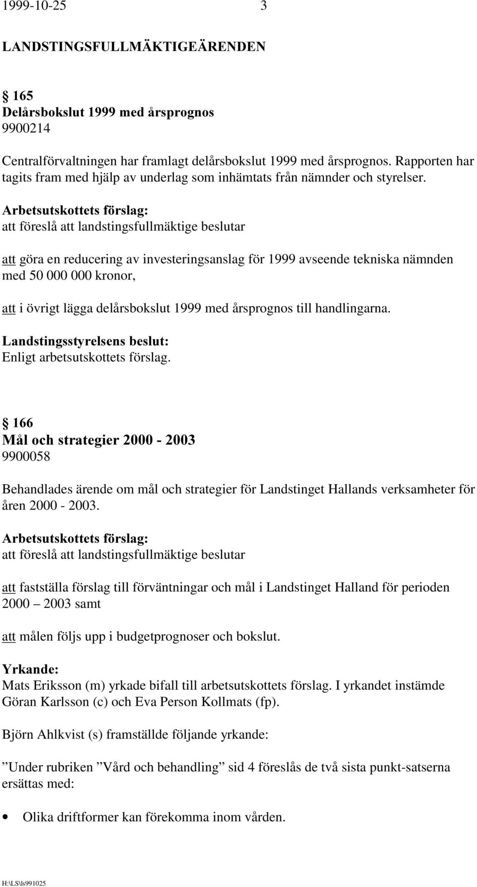 att göra en reducering av investeringsanslag för 1999 avseende tekniska nämnden med 50 000 000 kronor, att i övrigt lägga delårsbokslut 1999 med årsprognos till handlingarna.